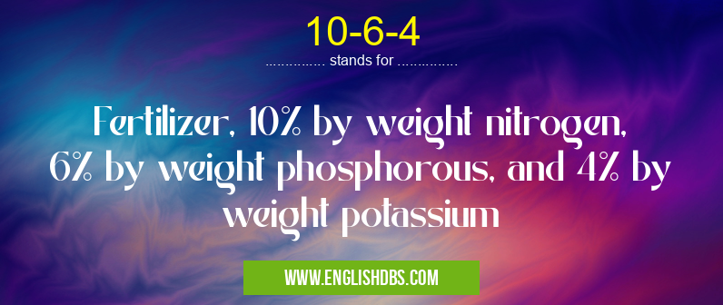10-6-4 means Fertilizer, 10% by weight nitrogen, 6% by weight phosphorous, and 4% by weight potassium 10-6-4