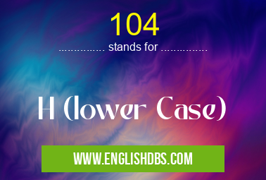 104 means H (lower Case) 104