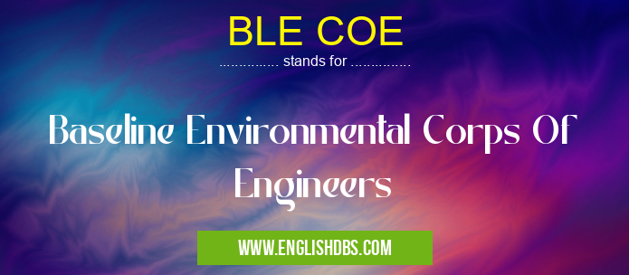 BLE COE means Baseline Environmental Corps Of Engineers BLE COE