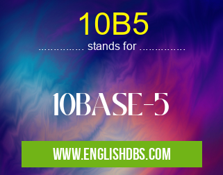 10B5 means 10BASE-5 10B5