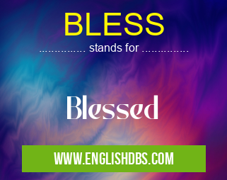 BLESS means Blessed BLESS