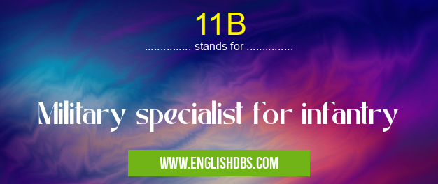 11B means Military specialist for infantry 11B