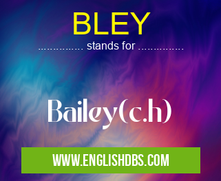 BLEY means Bailey(c.h) BLEY