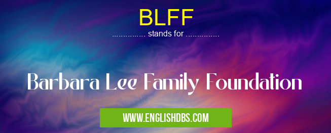 BLFF means Barbara Lee Family Foundation BLFF