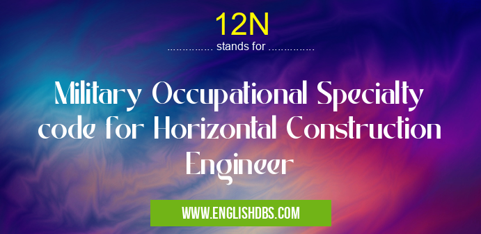 12N means Military Occupational Specialty code for Horizontal Construction Engineer 12N