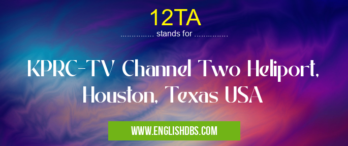 12TA means KPRC-TV Channel Two Heliport, Houston, Texas USA 12TA