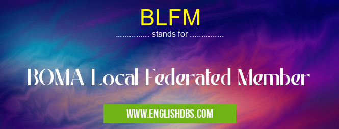 BLFM means BOMA Local Federated Member BLFM