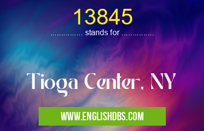 13845 means Tioga Center, NY 13845