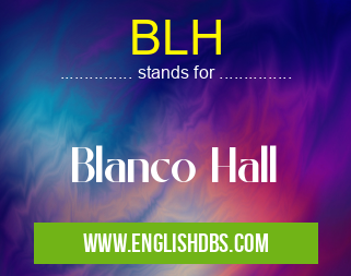 BLH means Blanco Hall BLH
