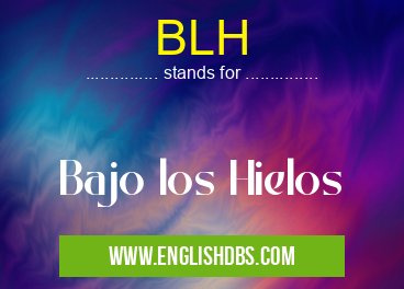 BLH means Bajo los Hielos BLH