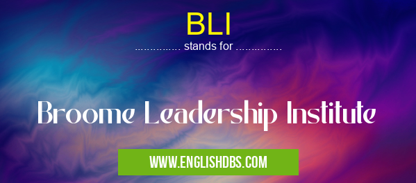 BLI means Broome Leadership Institute BLI