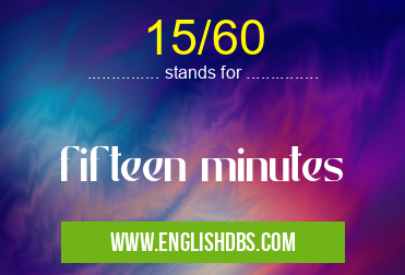 15/60 means fifteen minutes 15/60
