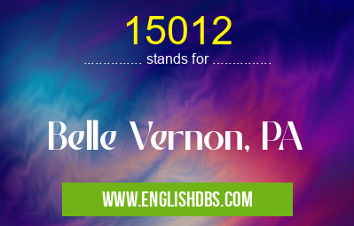 15012 means Belle Vernon, PA 15012