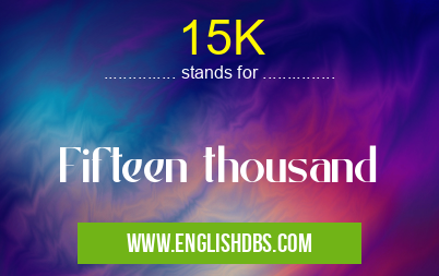 15K means Fifteen thousand 15K