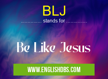 BLJ means Be Like Jesus BLJ
