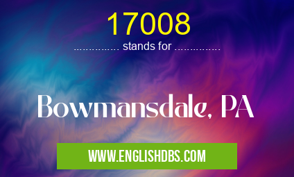 17008 means Bowmansdale, PA 17008