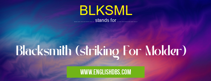 BLKSML means Blacksmith (striking For Molder) BLKSML