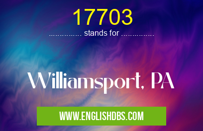 17703 means Williamsport, PA 17703