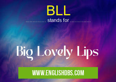 BLL means Big Lovely Lips BLL