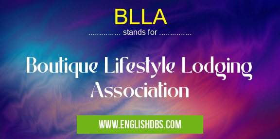 BLLA means Boutique Lifestyle Lodging Association BLLA