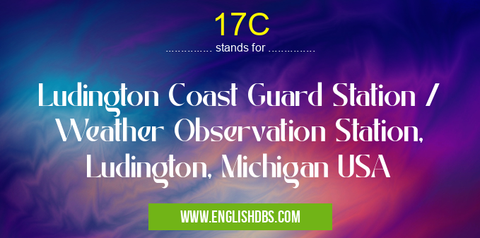 17C means Ludington Coast Guard Station / Weather Observation Station, Ludington, Michigan USA 17C