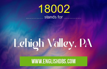 18002 means Lehigh Valley, PA 18002
