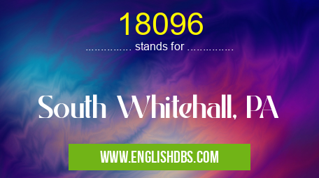 18096 means South Whitehall, PA 18096
