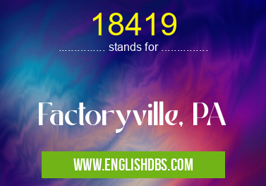 18419 means Factoryville, PA 18419