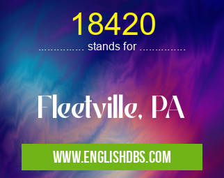 18420 means Fleetville, PA 18420