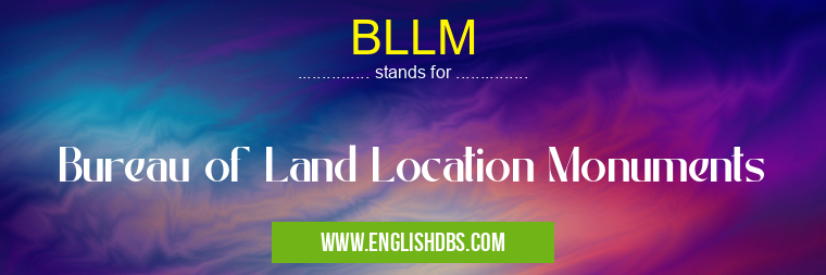 BLLM means Bureau of Land Location Monuments BLLM