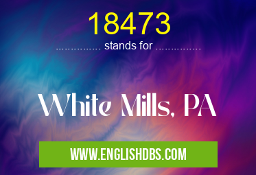 18473 means White Mills, PA 18473