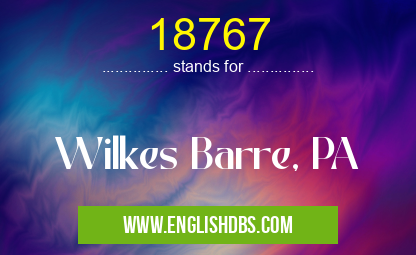 18767 means Wilkes Barre, PA 18767