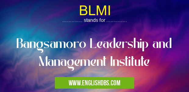 BLMI means Bangsamoro Leadership and Management Institute BLMI
