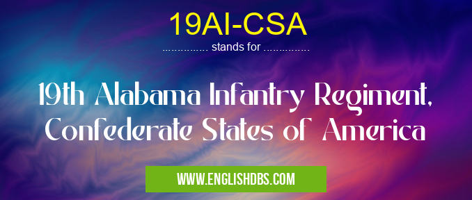19AI-CSA means 19th Alabama Infantry Regiment, Confederate States of America 19AI-CSA