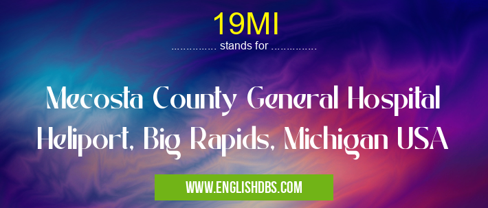 19MI means Mecosta County General Hospital Heliport, Big Rapids, Michigan USA 19MI