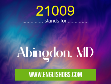 21009 means Abingdon, MD 21009