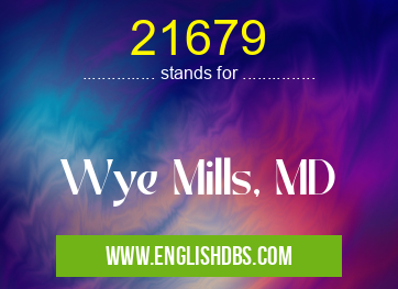 21679 means Wye Mills, MD 21679