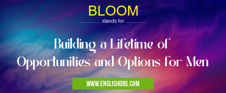 BLOOM means Building a Lifetime of Opportunities and Options for Men BLOOM