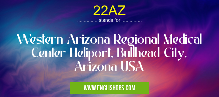 22AZ means Western Arizona Regional Medical Center Heliport, Bullhead City, Arizona USA 22AZ