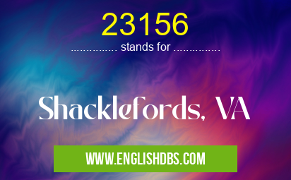 23156 means Shacklefords, VA 23156