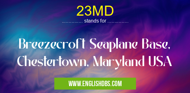 23MD means Breezecroft Seaplane Base, Chestertown, Maryland USA 23MD