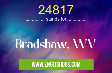 24817 means Bradshaw, WV 24817
