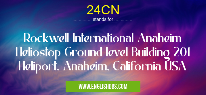24CN means Rockwell International Anaheim Heliostop Ground level Building 201 Heliport, Anaheim, California USA 24CN