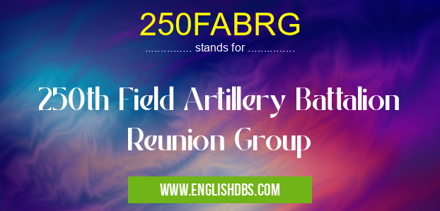 250FABRG means 250th Field Artillery Battalion Reunion Group 250FABRG