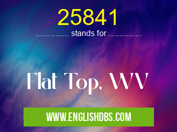 25841 means Flat Top, WV 25841