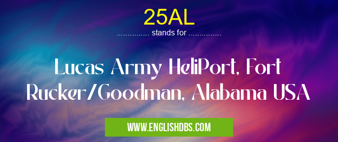 25AL means Lucas Army HeliPort, Fort Rucker/Goodman, Alabama USA 25AL