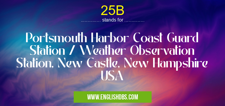 25B means Portsmouth Harbor Coast Guard Station / Weather Observation Station, New Castle, New Hampshire USA 25B