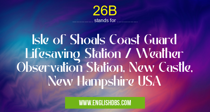 26B means Isle of Shoals Coast Guard Lifesaving Station / Weather Observation Station, New Castle, New Hampshire USA 26B