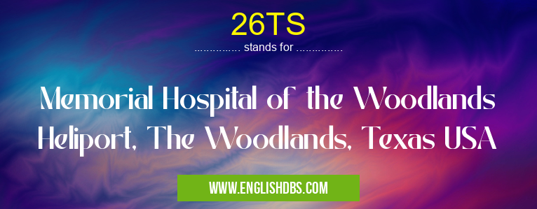 26TS means Memorial Hospital of the Woodlands Heliport, The Woodlands, Texas USA 26TS