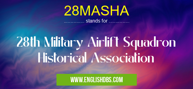 28MASHA means 28th Military Airlift Squadron Historical Association 28MASHA
